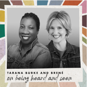 Tarana Burke and Brené Brown on Being Heard and Seen