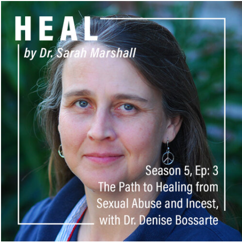HEAL Podcast: The Path To Healing From Sexual Abuse and Incest, with DR. Denise Bossarte